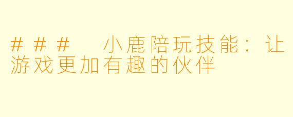 ### 小鹿陪玩技能：让游戏更加有趣的伙伴