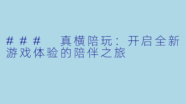### 真横陪玩：开启全新游戏体验的陪伴之旅