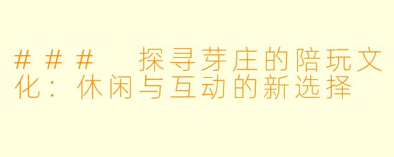 ### 探寻芽庄的陪玩文化：休闲与互动的新选择