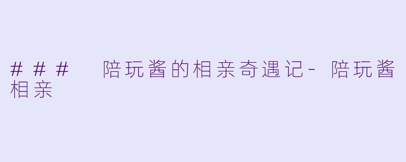 ### 陪玩酱的相亲奇遇记