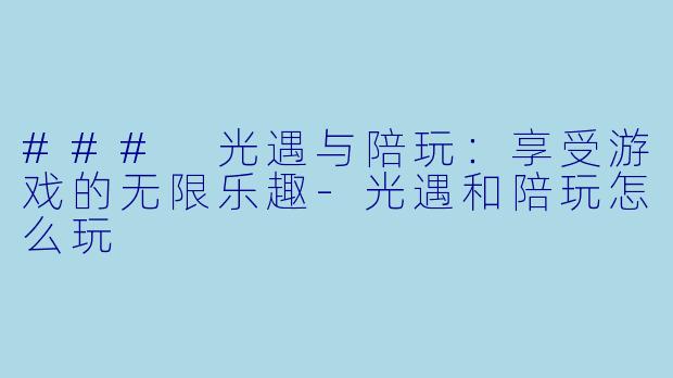 ### 光遇与陪玩:享受游戏的无限乐趣