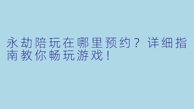 永劫陪玩在哪里预约?详细指南教你畅玩游戏!