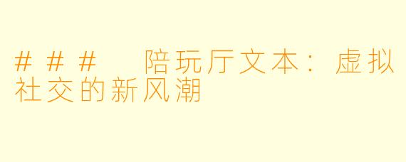 ### 陪玩厅文本:虚拟社交的新风潮