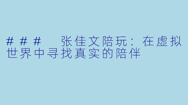 ### 张佳文陪玩：在虚拟世界中寻找真实的陪伴