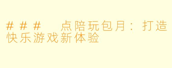 ### 点陪玩包月:打造快乐游戏新体验