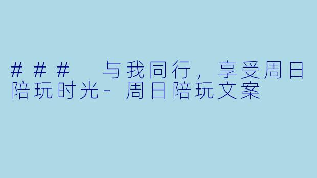 ### 与我同行,享受周日陪玩时光