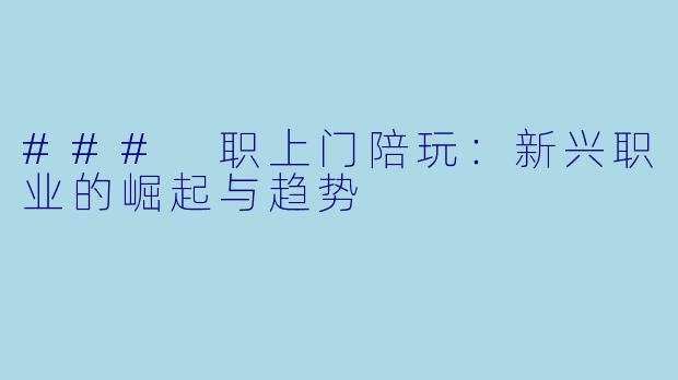 ### 职上门陪玩：新兴职业的崛起与趋势