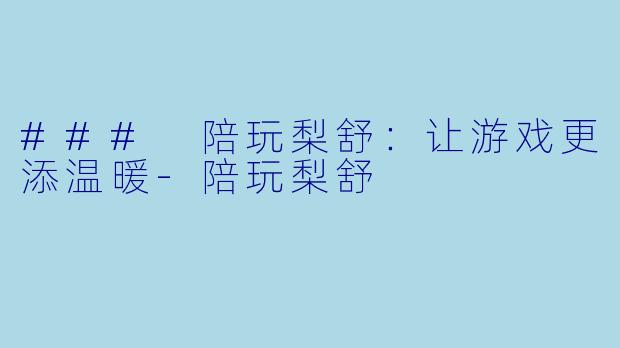 ### 陪玩梨舒:让游戏更添温暖