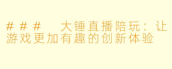 ### 大锤直播陪玩：让游戏更加有趣的创新体验