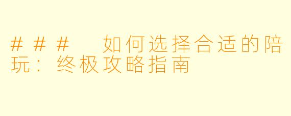 ### 如何选择合适的陪玩：终极攻略指南