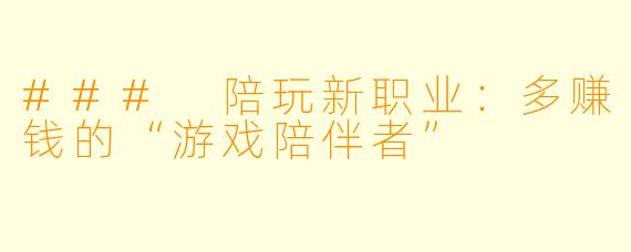 ### 陪玩新职业：多赚钱的“游戏陪伴者”
