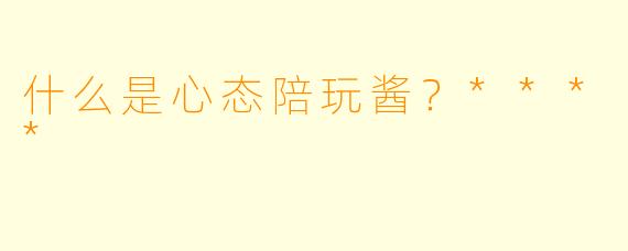 什么是心态陪玩酱？****