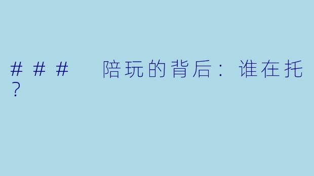 ### 陪玩的背后：谁在托？