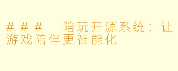 ### 陪玩开源系统：让游戏陪伴更智能化