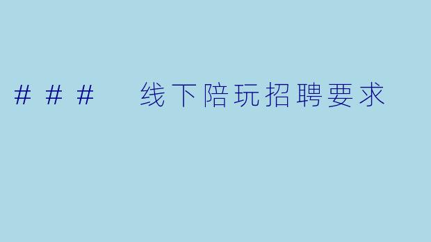 ### 线下陪玩招聘要求