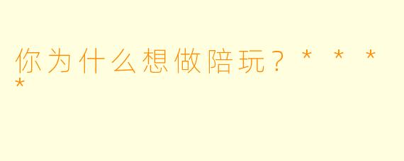 你为什么想做陪玩？****