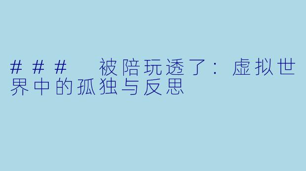 ### 被陪玩透了：虚拟世界中的孤独与反思