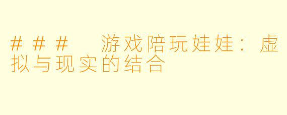 ### 游戏陪玩娃娃:虚拟与现实的结合