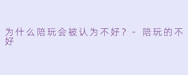 为什么陪玩会被认为不好？-陪玩的不好