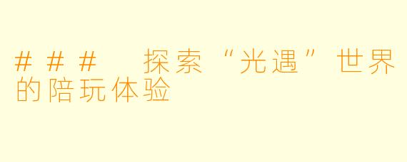 ### 探索“光遇”世界的陪玩体验