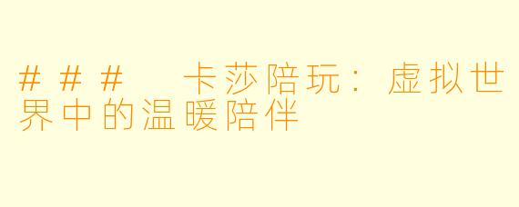 ### 卡莎陪玩：虚拟世界中的温暖陪伴
