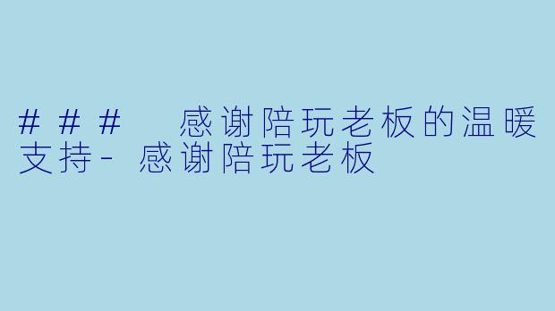 ### 感谢陪玩老板的温暖支持-感谢陪玩老板