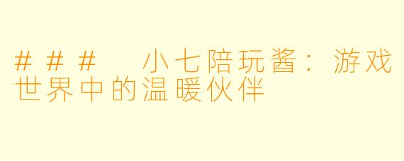 ### 小七陪玩酱:游戏世界中的温暖伙伴