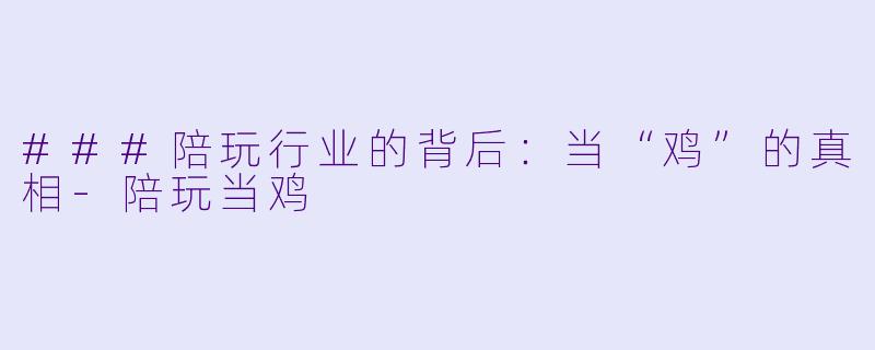 ###陪玩行业的背后：当“鸡”的真相-陪玩当鸡