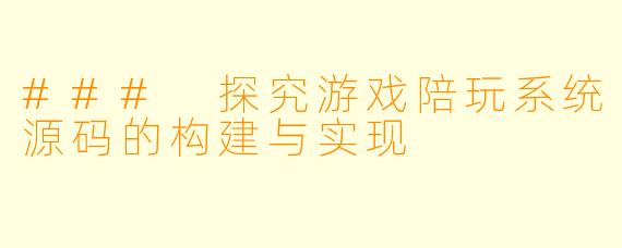 ### 探究游戏陪玩系统源码的构建与实现