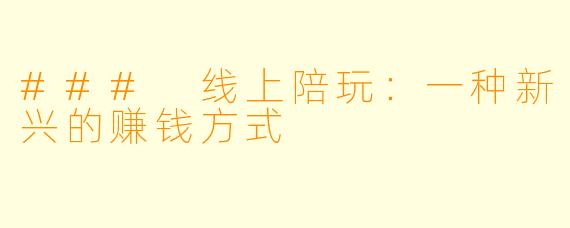 ### 线上陪玩：一种新兴的赚钱方式