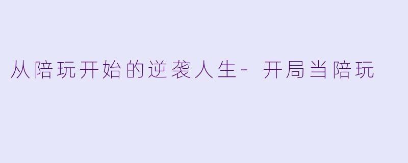 从陪玩开始的逆袭人生-开局当陪玩