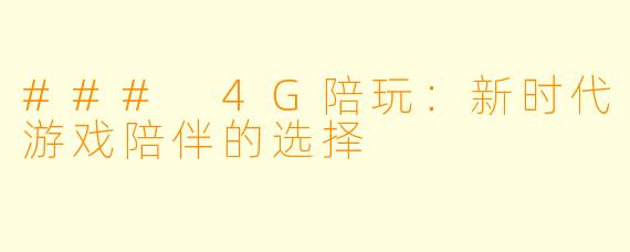 ### 4G陪玩：新时代游戏陪伴的选择