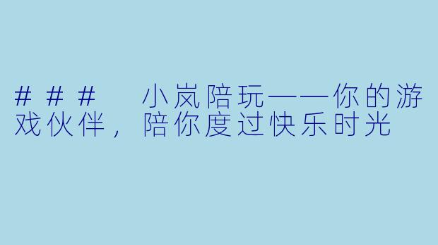 ### 小岚陪玩——你的游戏伙伴，陪你度过快乐时光