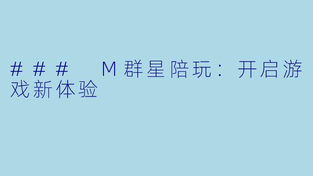 ### M群星陪玩：开启游戏新体验