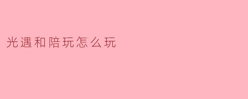 光遇和陪玩怎么玩