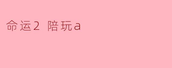探索“命运2”中的陪玩A:游戏里的新伙伴