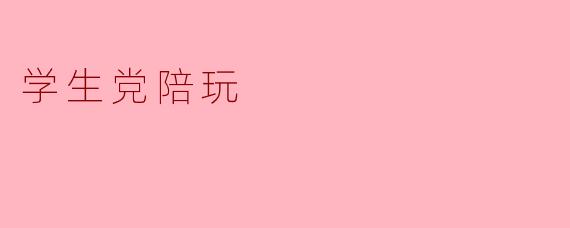 学生党陪玩有哪些优势?