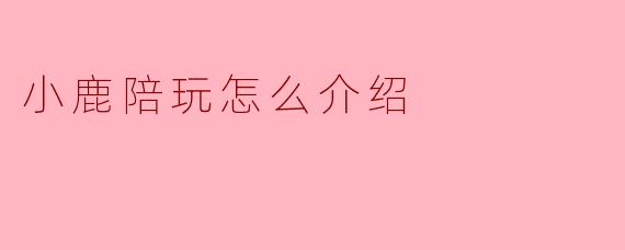 小鹿陪玩怎么介绍
