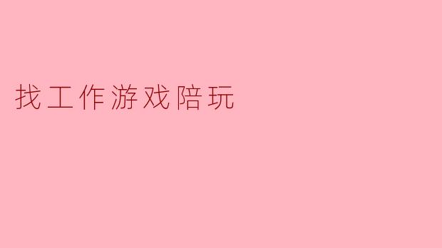 找工作的时候,如果想尝试做游戏陪玩,有什么需要注意的事项吗?****