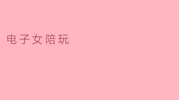电子女陪玩:虚拟世界中的陪伴与情感连接