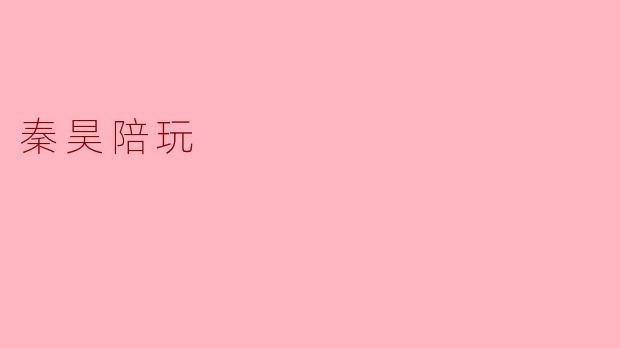 秦昊陪玩有什么特点,能给玩家带来什么样的体验?
