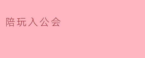 加入公会后,陪玩可以获得哪些利益?**