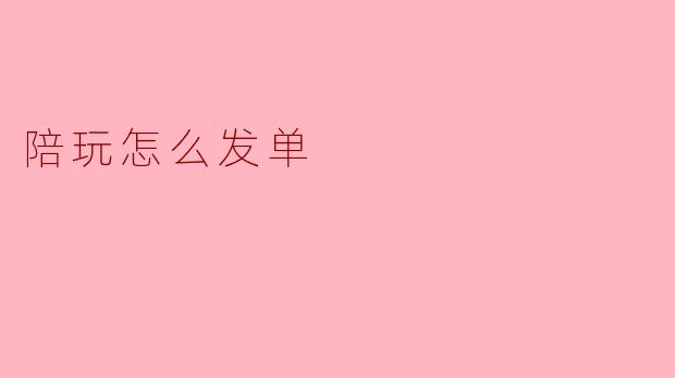 陪玩怎么发单?