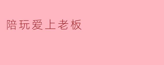 陪玩爱上老板