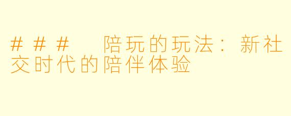 ### 陪玩的玩法：新社交时代的陪伴体验