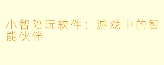 小智陪玩软件：游戏中的智能伙伴
