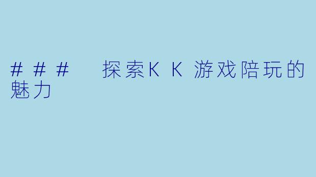 ### 探索KK游戏陪玩的魅力