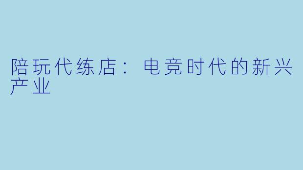 陪玩代练店：电竞时代的新兴产业