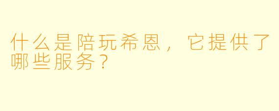 什么是陪玩希恩，它提供了哪些服务？  