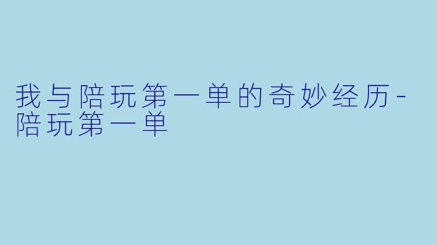 我与陪玩第一单的奇妙经历-陪玩第一单